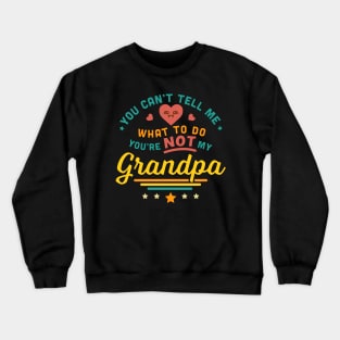 You Can't Tell Me What To Do You're Not My Grandpa Crewneck Sweatshirt